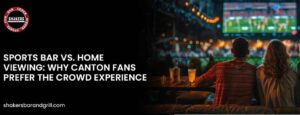 Sports Bar vs. Home Viewing: Why Canton Fans Prefer the Crowd Experience