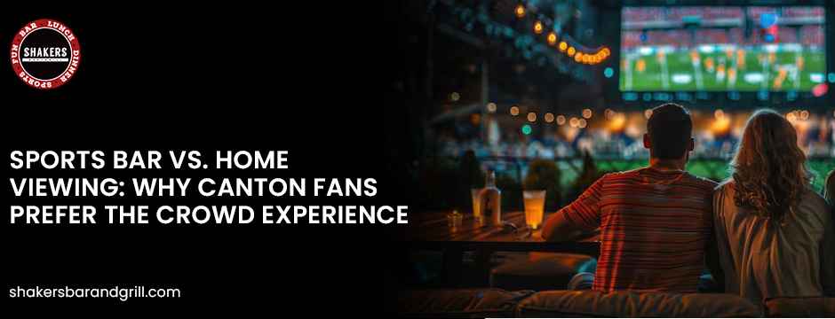 Sports Bar vs. Home Viewing: Why Canton Fans Prefer the Crowd Experience